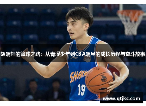 胡明轩的篮球之路：从青涩少年到CBA明星的成长历程与奋斗故事