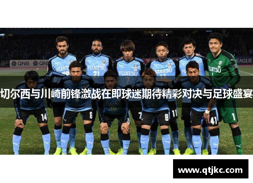 切尔西与川崎前锋激战在即球迷期待精彩对决与足球盛宴